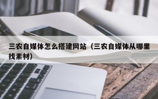 泗洪三农自媒体怎么搭建网站（三农自媒体从哪里找素材）