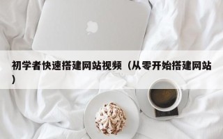 泗洪初学者快速搭建网站视频（从零开始搭建网站）