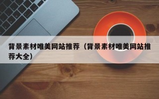 泗洪背景素材唯美网站推荐（背景素材唯美网站推荐大全）