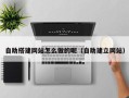 泗洪自助搭建网站怎么做的呢（自助建立网站）